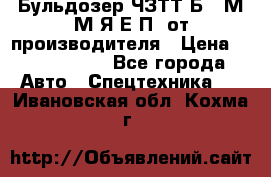 Бульдозер ЧЗТТ-Б10 М.М.Я-Е.П1 от производителя › Цена ­ 5 290 000 - Все города Авто » Спецтехника   . Ивановская обл.,Кохма г.